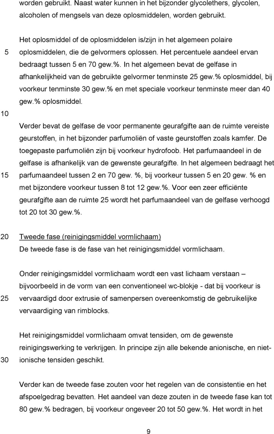 In het algemeen bevat de gelfase in afhankelijkheid van de gebruikte gelvormer tenminste gew.% oplosmiddel, bij voorkeur tenminste 30 gew.% en met speciale voorkeur tenminste meer dan 40 gew.