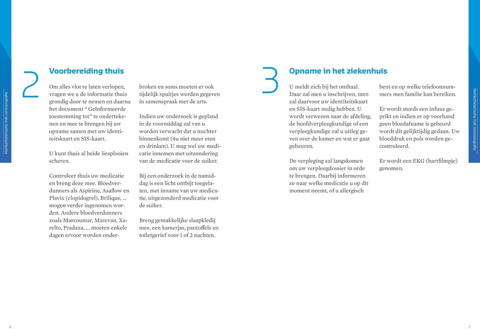 Bloedverdunners als Aspirine, Asaflow en Plavix (clopidogrel), Brilique, mogen verder ingenomen worden. Andere bloedverdunners zoals Marcoumar, Marevan, Xarelto, Pradaxa,.