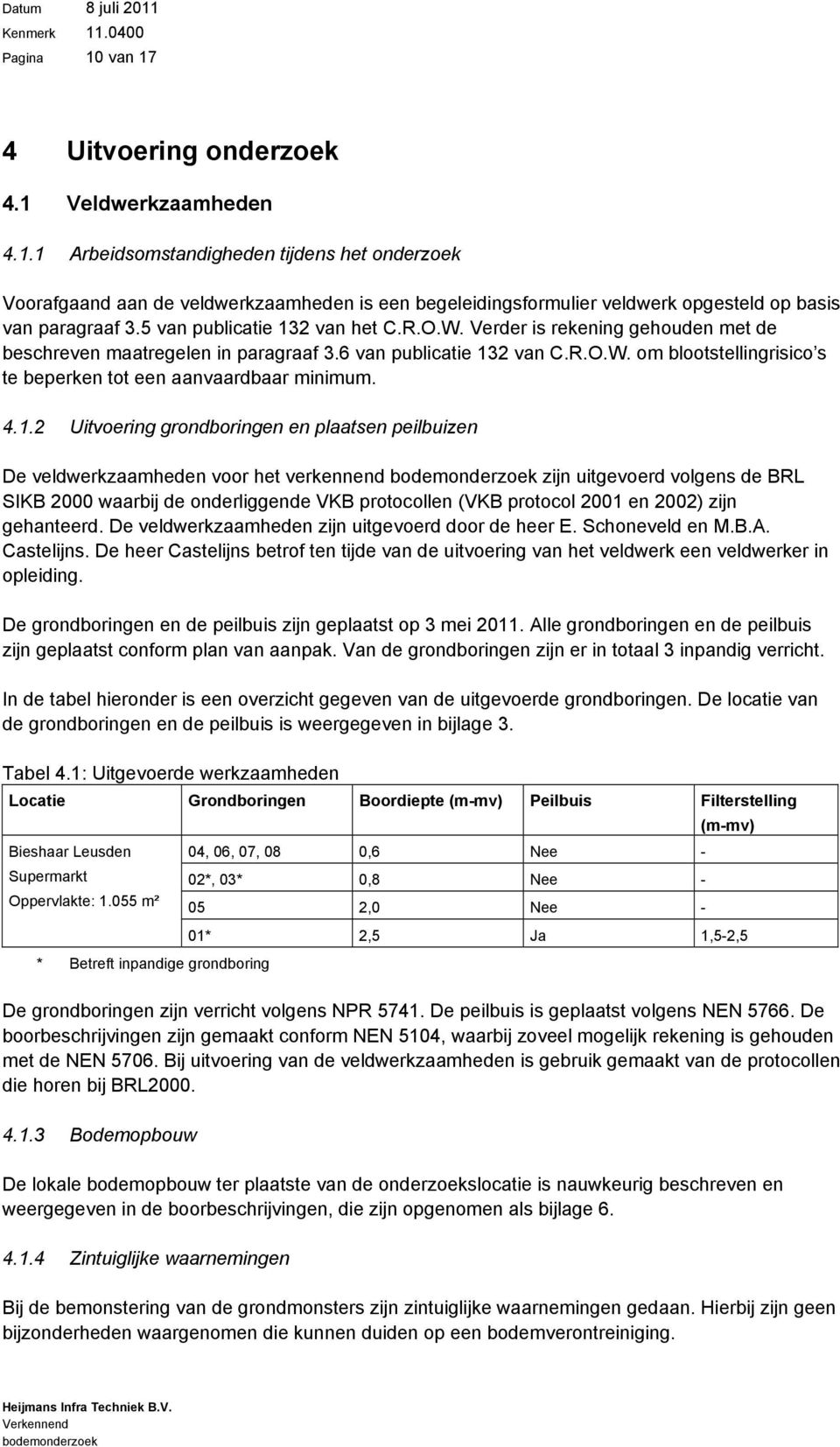 4.1.2 Uitvoering grondboringen en plaatsen peilbuizen De veldwerkzaamheden voor het verkennend bodemonderzoek zijn uitgevoerd volgens de BRL SIKB 2000 waarbij de onderliggende VKB protocollen (VKB