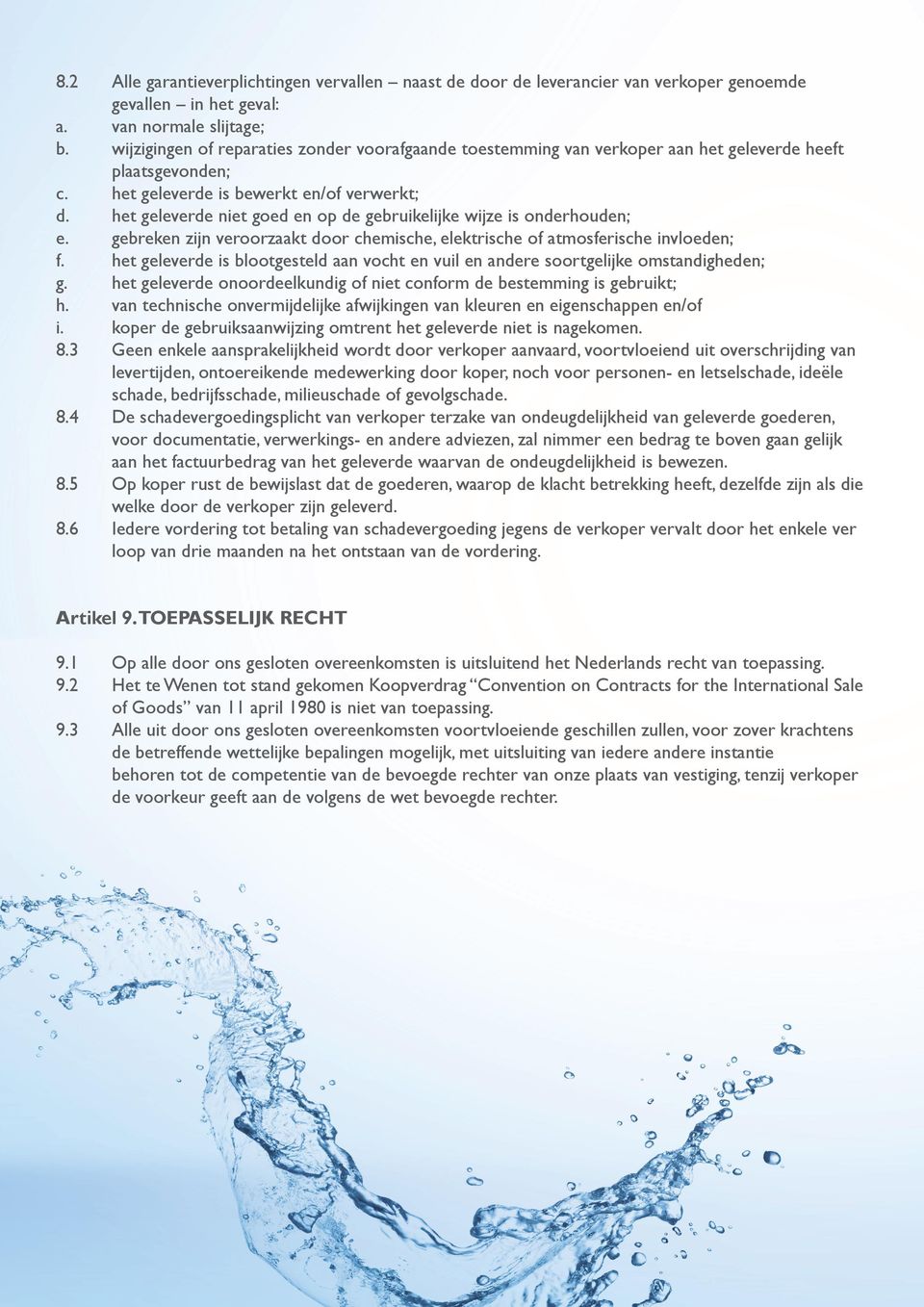 het geleverde niet goed en op de gebruikelijke wijze is onderhouden; e. gebreken zijn veroorzaakt door chemische, elektrische of atmosferische invloeden; f.