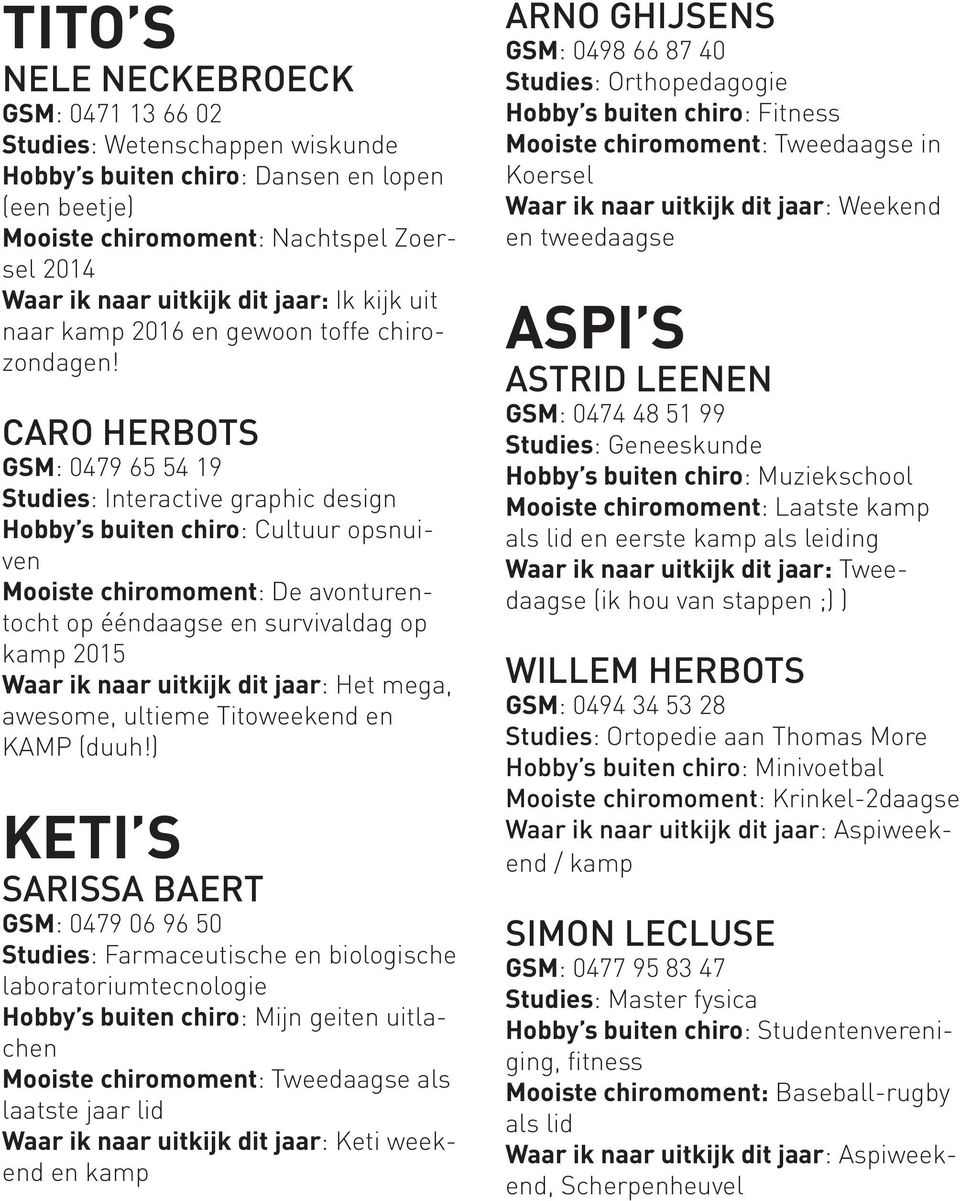 CARO HERBOTS GSM: 0479 65 54 19 Studies: Interactive graphic design Hobby s buiten chiro: Cultuur opsnuiven Mooiste chiromoment: De avonturentocht op ééndaagse en survivaldag op kamp 2015 Waar ik