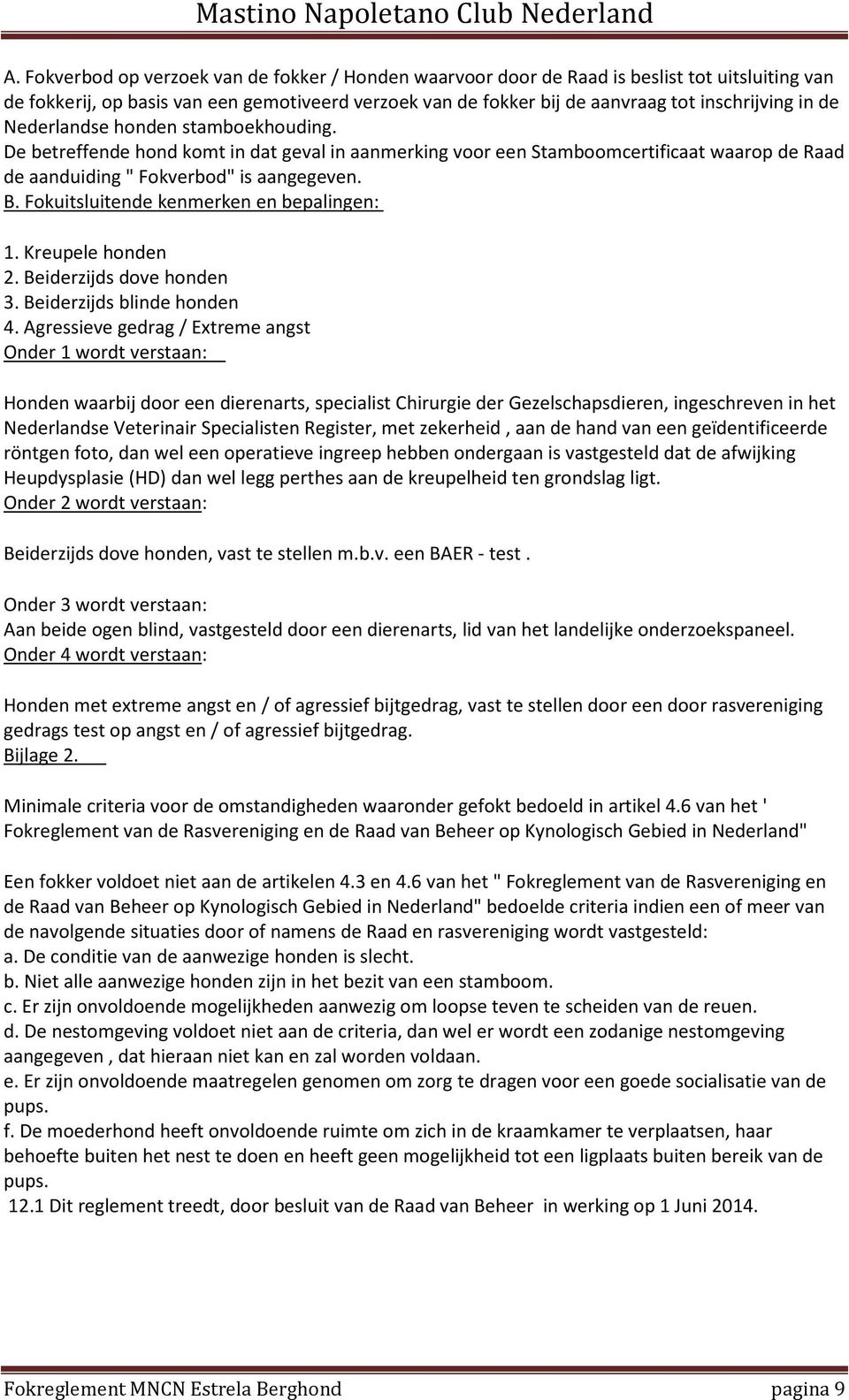 Fokuitsluitende kenmerken en bepalingen: 1. Kreupele honden 2. Beiderzijds dove honden 3. Beiderzijds blinde honden 4.