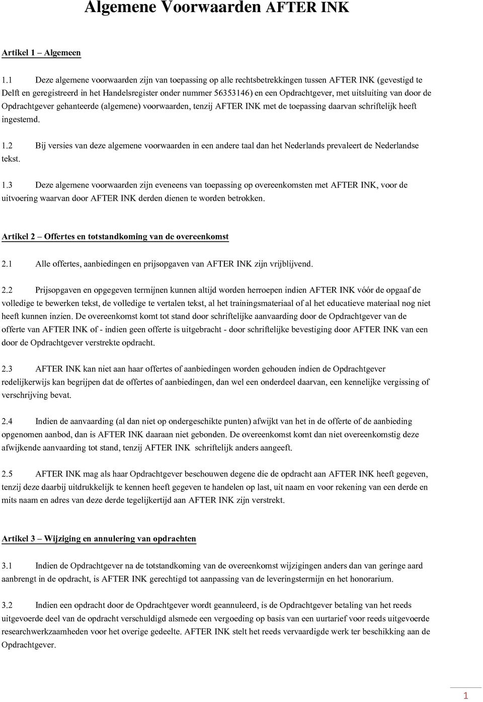 met uitsluiting van door de Opdrachtgever gehanteerde (algemene) voorwaarden, tenzij AFTER INK met de toepassing daarvan schriftelijk heeft ingestemd. 1.