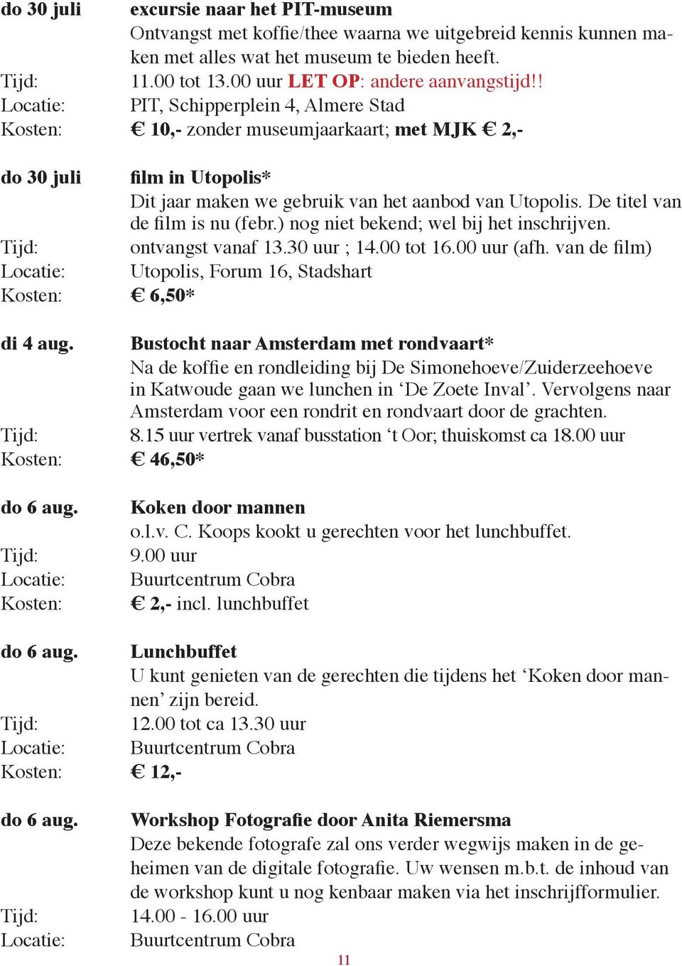 ! Locatie: PIT, Schipperplein 4, Almere Stad Kosten: 10,- zonder museumjaarkaart; met MJK 2,- do 30 juli film in Utopolis* Dit jaar maken we gebruik van het aanbod van Utopolis.