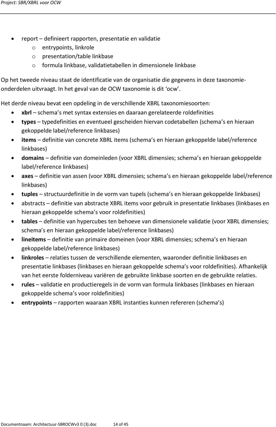 Het derde niveau bevat een opdeling in de verschillende XBRL taxonomiesoorten: xbrl schema s met syntax extensies en daaraan gerelateerde roldefinities types typedefinities en eventueel gescheiden