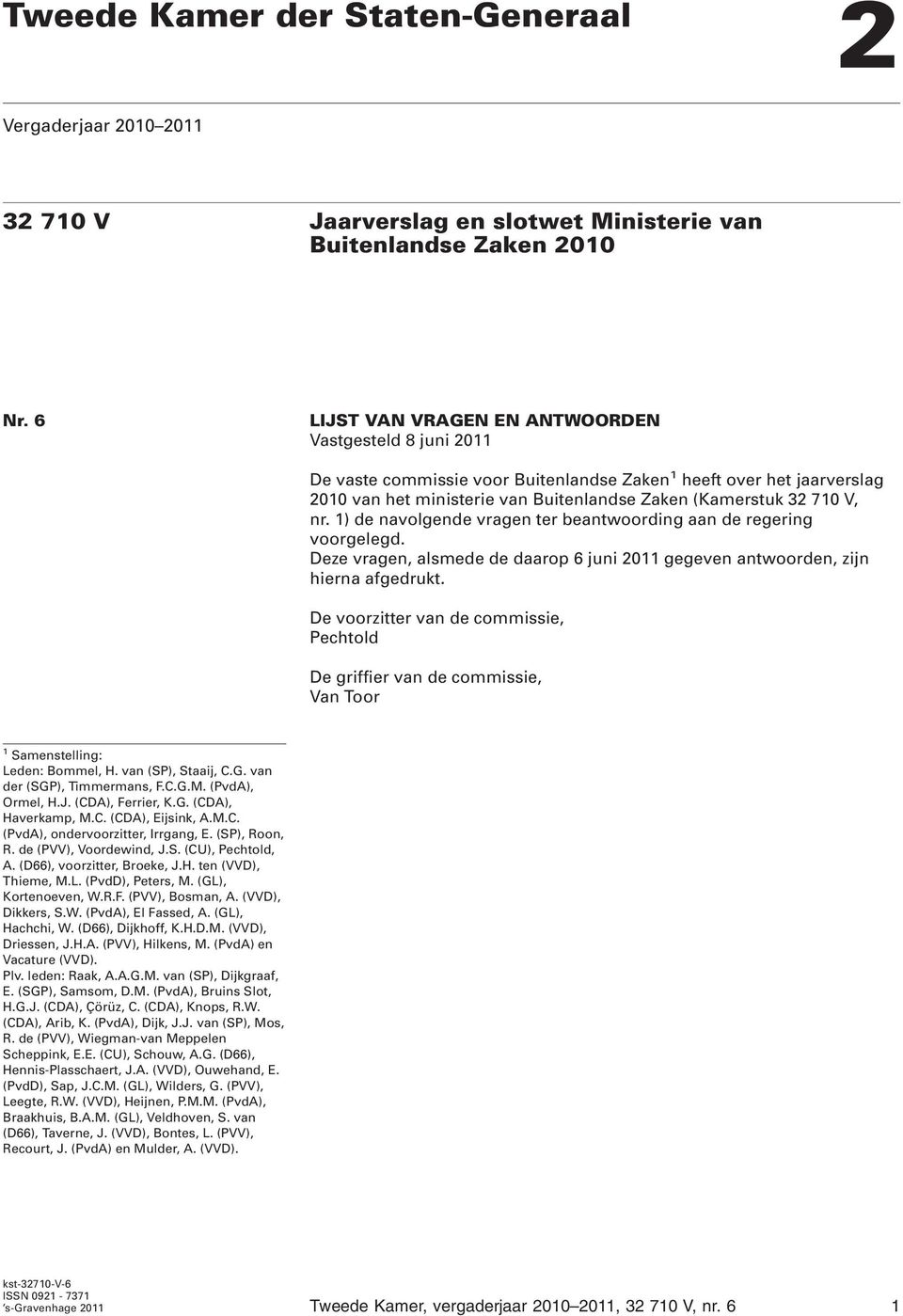 1) de navolgende vragen ter beantwoording aan de regering voorgelegd. Deze vragen, alsmede de daarop 6 juni 2011 gegeven antwoorden, zijn hierna afgedrukt.