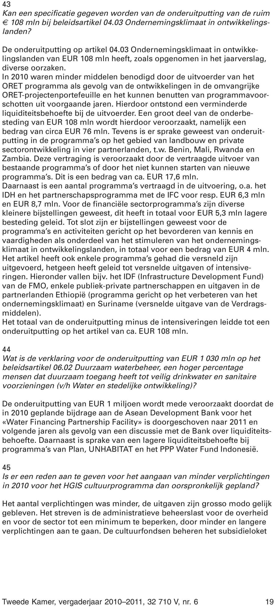 In 2010 waren minder middelen benodigd door de uitvoerder van het ORET programma als gevolg van de ontwikkelingen in de omvangrijke ORET-projectenportefeuille en het kunnen benutten van