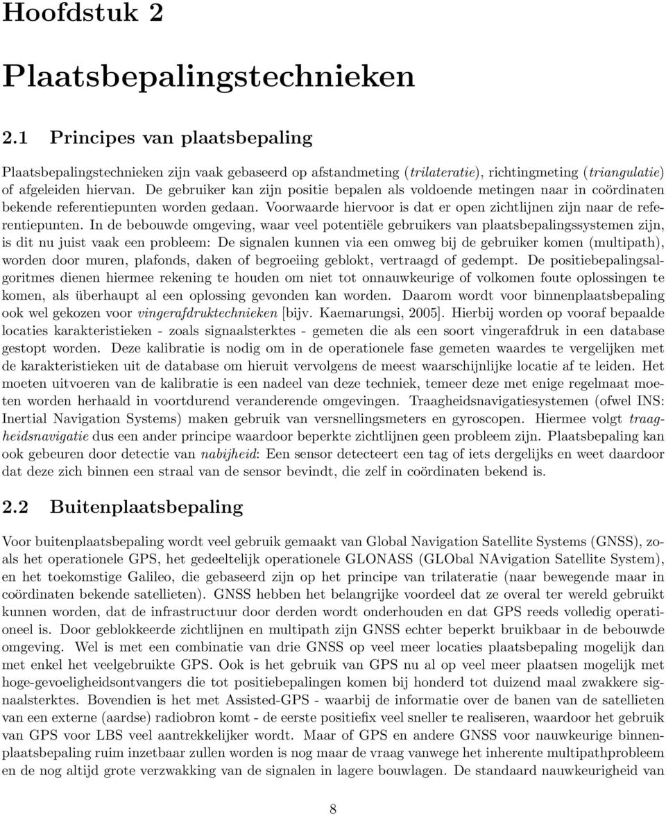 De gebruiker kan zijn positie bepalen als voldoende metingen naar in coördinaten bekende referentiepunten worden gedaan. Voorwaarde hiervoor is dat er open zichtlijnen zijn naar de referentiepunten.