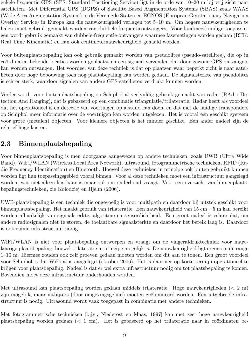 Service) in Europa kan die nauwkeurigheid verlagen tot 5 10 m. Om hogere nauwkeurigheden te halen moet gebruik gemaakt worden van dubbele-frequentieontvangers.