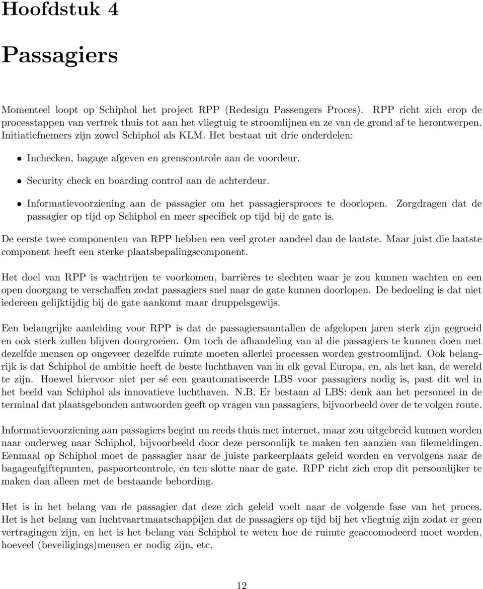 Het bestaat uit drie onderdelen: Inchecken, bagage afgeven en grenscontrole aan de voordeur. Security check en boarding control aan de achterdeur.