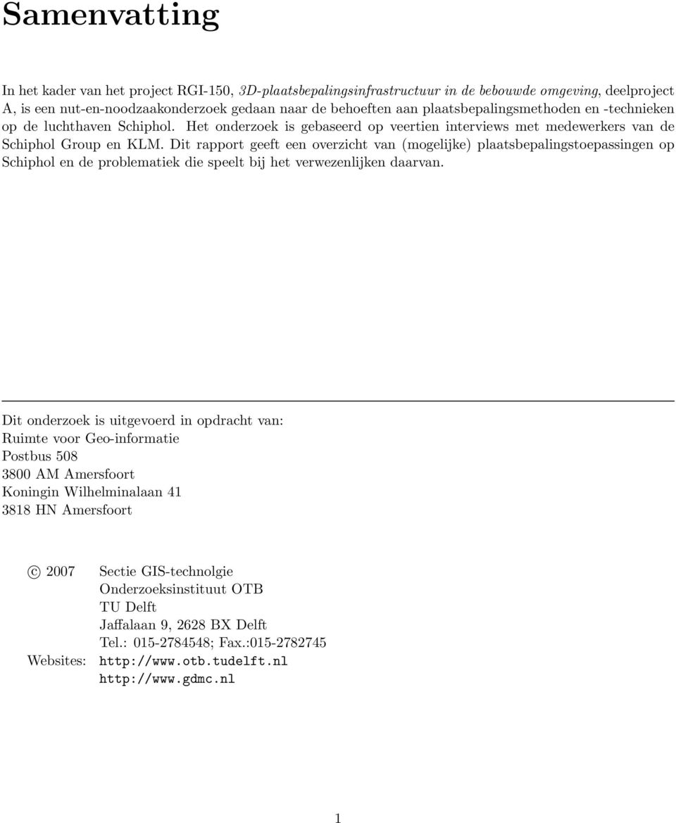 Dit rapport geeft een overzicht van (mogelijke) plaatsbepalingstoepassingen op Schiphol en de problematiek die speelt bij het verwezenlijken daarvan.