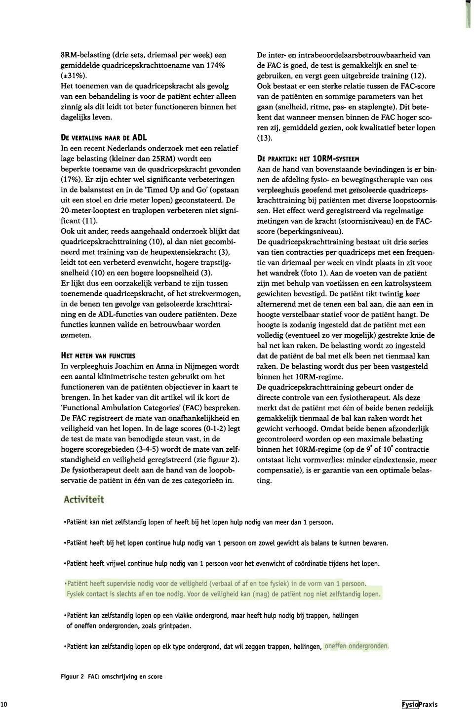 DE VERTALING NAAR DE ADL In een recent Nederlands onderzoek met een relatief lage belasting (kleiner dan 25RM) wordt een beperkte toename van de quadricepskracht gevonden (17%).