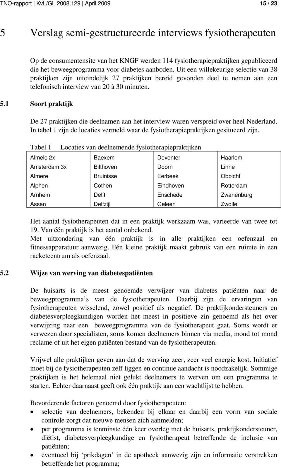 diabetes aanboden. Uit een willekeurige selectie van 38 praktijken zijn uiteindelijk 27 praktijken bereid gevonden deel te nemen aan een telefonisch interview van 20 à 30 minuten. 5.