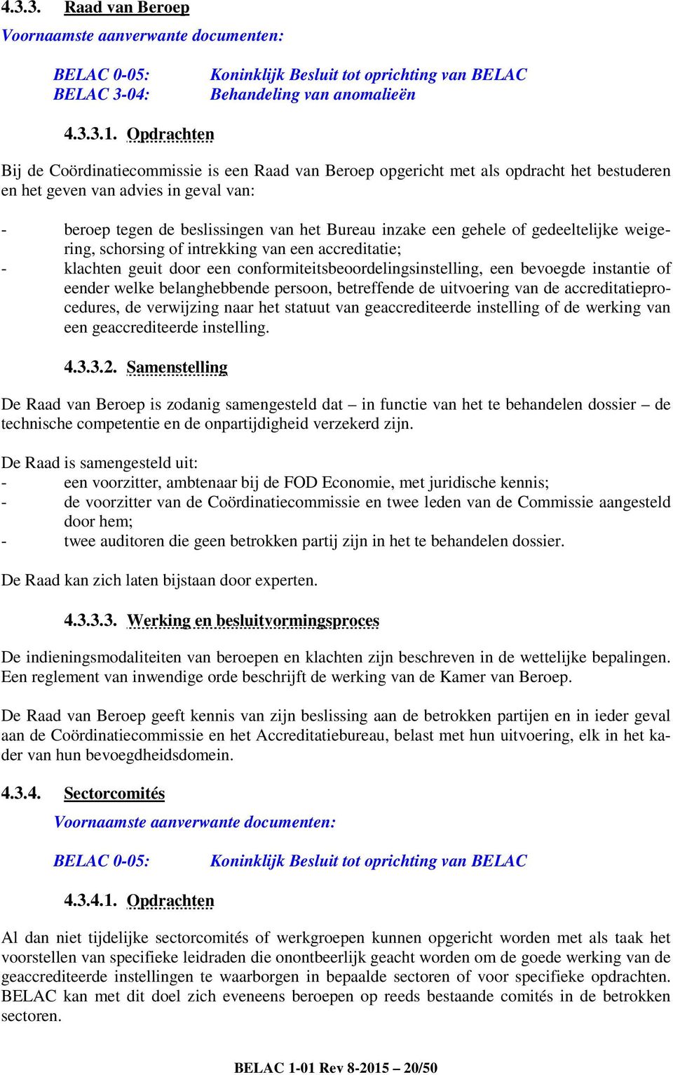 gehele of gedeeltelijke weigering, schorsing of intrekking van een accreditatie; - klachten geuit door een conformiteitsbeoordelingsinstelling, een bevoegde instantie of eender welke belanghebbende