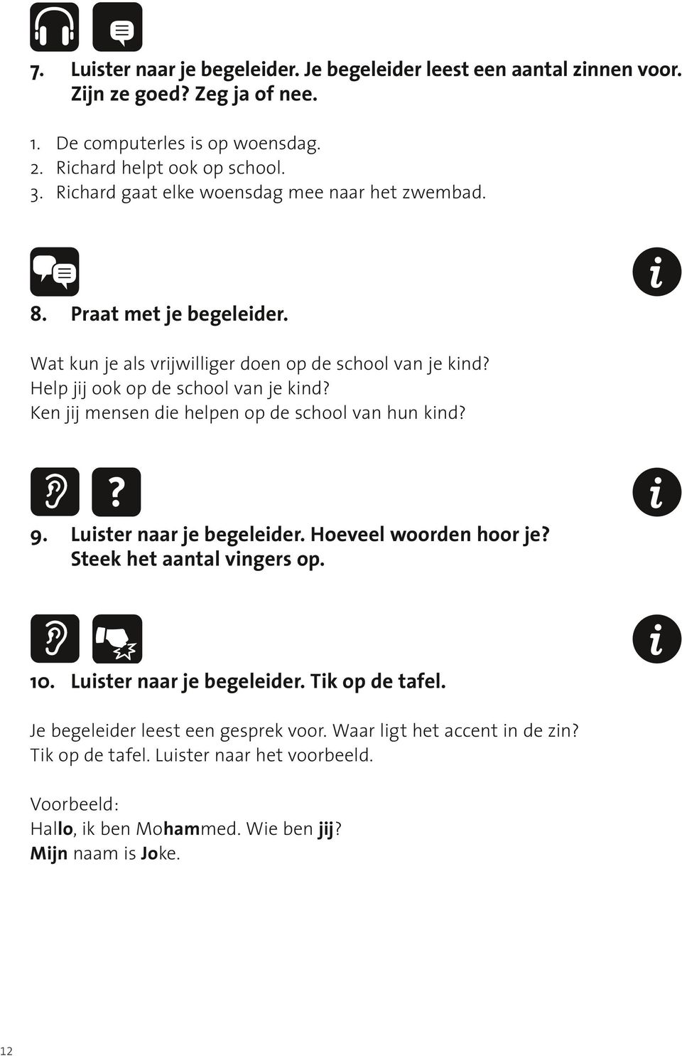 Ken jij mensen die helpen op de school van hun kind? 9. Luister naar je begeleider. Hoeveel woorden hoor je? Steek het aantal vingers op.? 10. Luister naar je begeleider. Tik op de tafel.