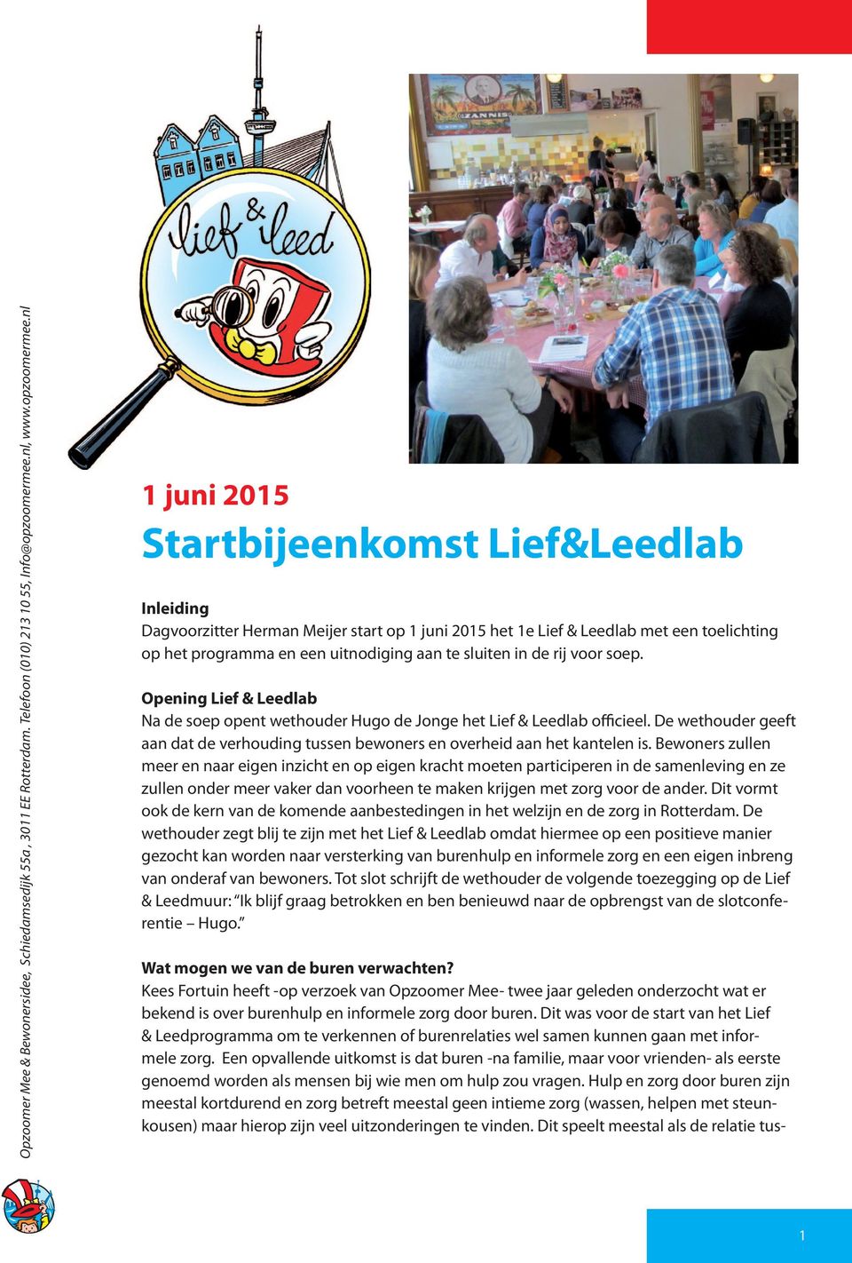 nl 1 juni 2015 Startbijeenkomst Lief&Leedlab Inleiding Dagvoorzitter Herman Meijer start op 1 juni 2015 het 1e Lief & Leedlab met een toelichting op het programma en een uitnodiging aan te sluiten in