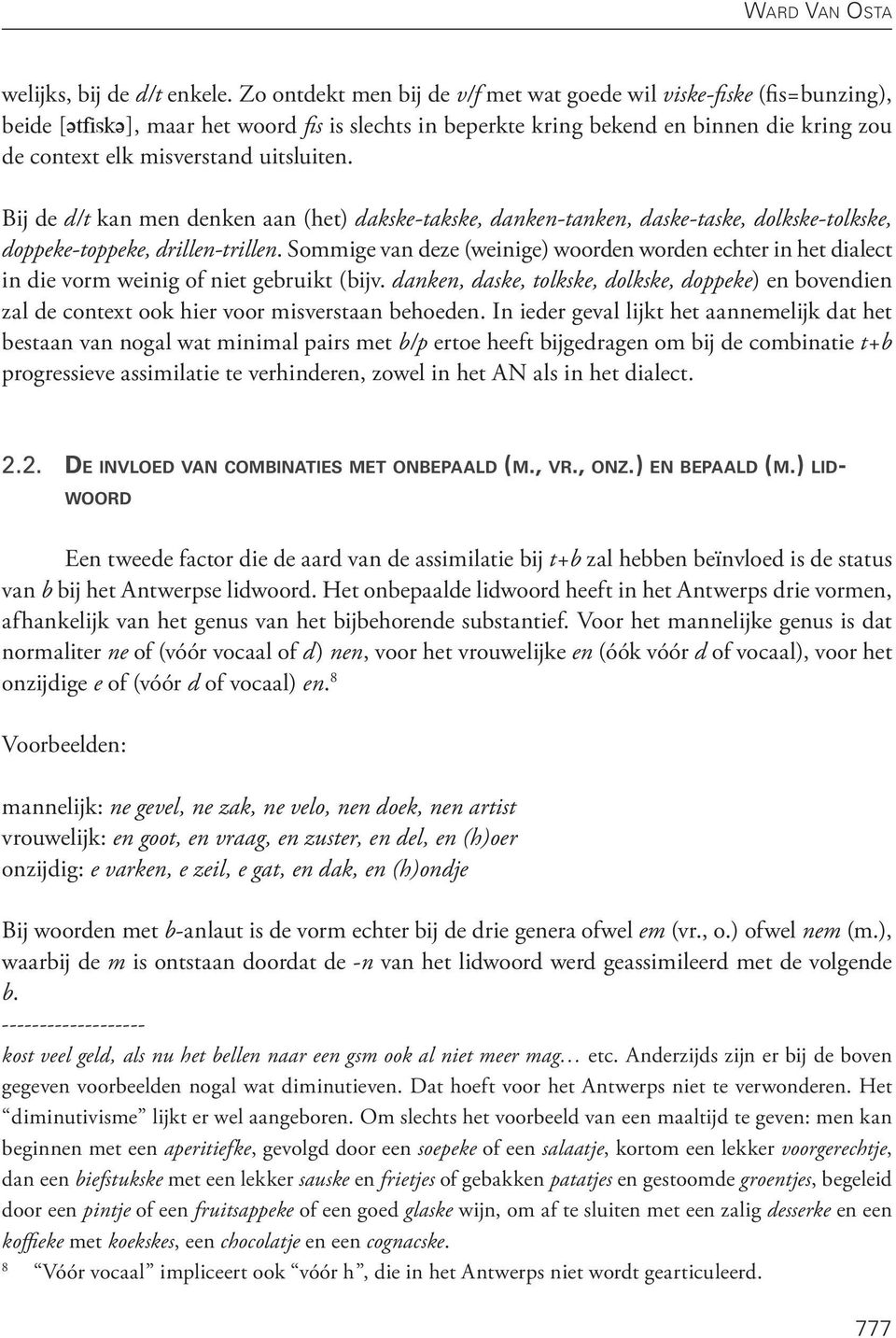 uitsluiten. Bij de d/t kan men denken aan (het) dakske-takske, danken-tanken, daske-taske, dolkske-tolkske, doppeke-toppeke, drillen-trillen.