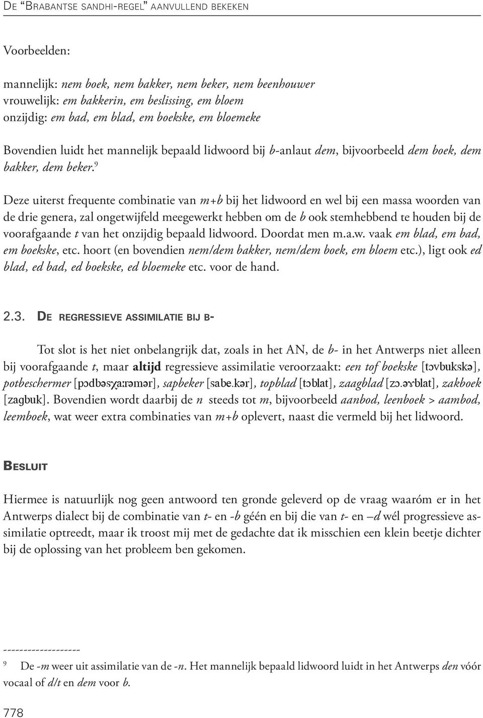 9 Deze uiterst frequente combinatie van m+b bij het lidwoord en wel bij een massa woorden van de drie genera, zal ongetwijfeld meegewerkt hebben om de b ook stemhebbend te houden bij de voorafgaande