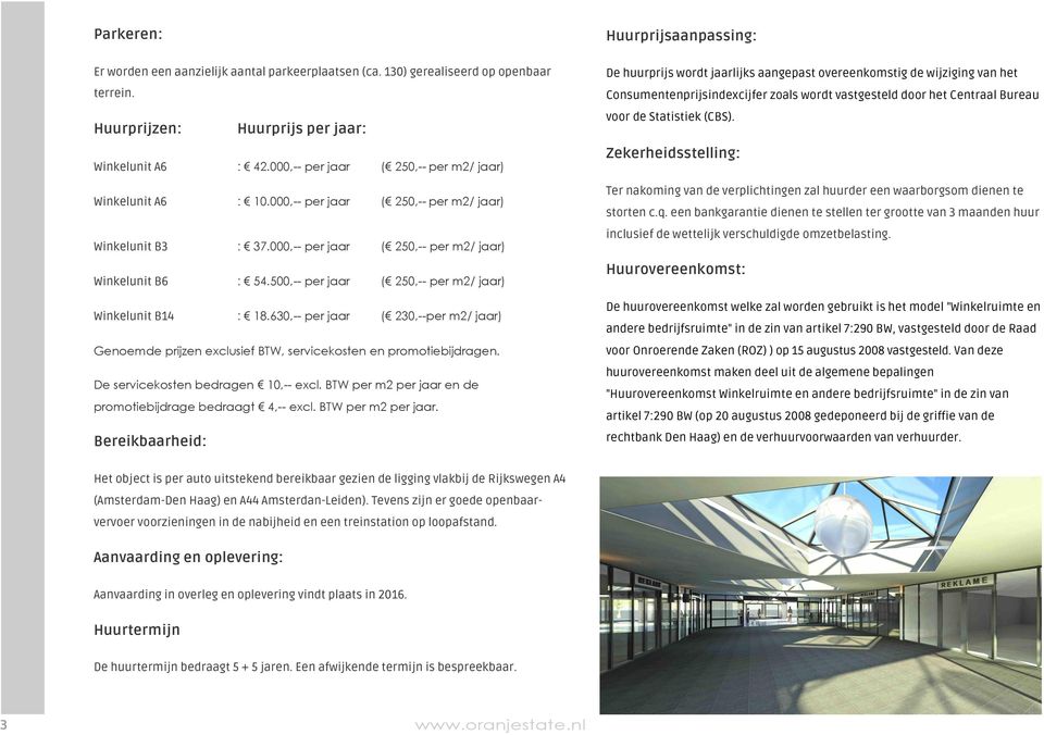 500,-- per jaar ( 250,-- per m2/ jaar) Winkelunit B14 : 18.630,-- per jaar ( 230,--per m2/ jaar) Genoemde prijzen exclusief BTW, servicekosten en promotiebijdragen.