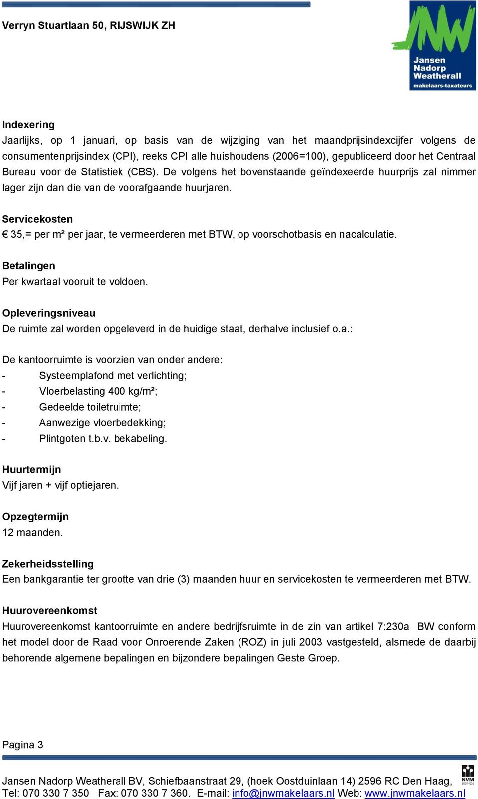 Servicekosten 35,= per m² per jaar, te vermeerderen met BTW, op voorschotbasis en nacalculatie. Betalingen Per kwartaal vooruit te voldoen.