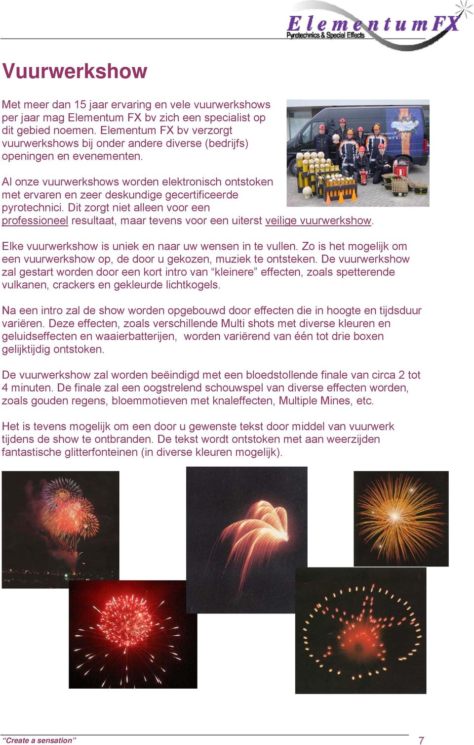 Al onze vuurwerkshows worden elektronisch ontstoken met ervaren en zeer deskundige gecertificeerde pyrotechnici.