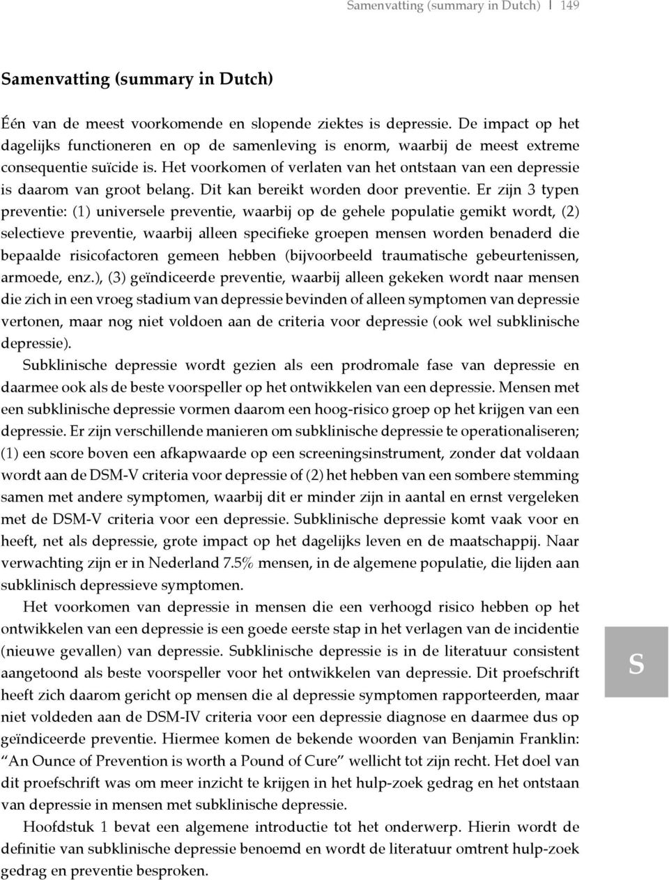 Het voorkomen of verlaten van het ontstaan van een depressie is daarom van groot belang. Dit kan bereikt worden door preventie.