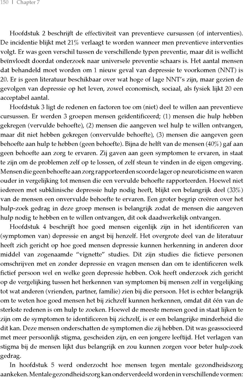 Het aantal mensen dat behandeld moet worden om 1 nieuw geval van depressie te voorkomen (NNT) is 20.