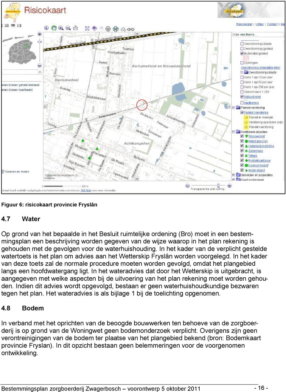 gevolgen voor de waterhuishouding. In het kader van de verplicht gestelde watertoets is het plan om advies aan het Wetterskip Fryslân worden voorgelegd.