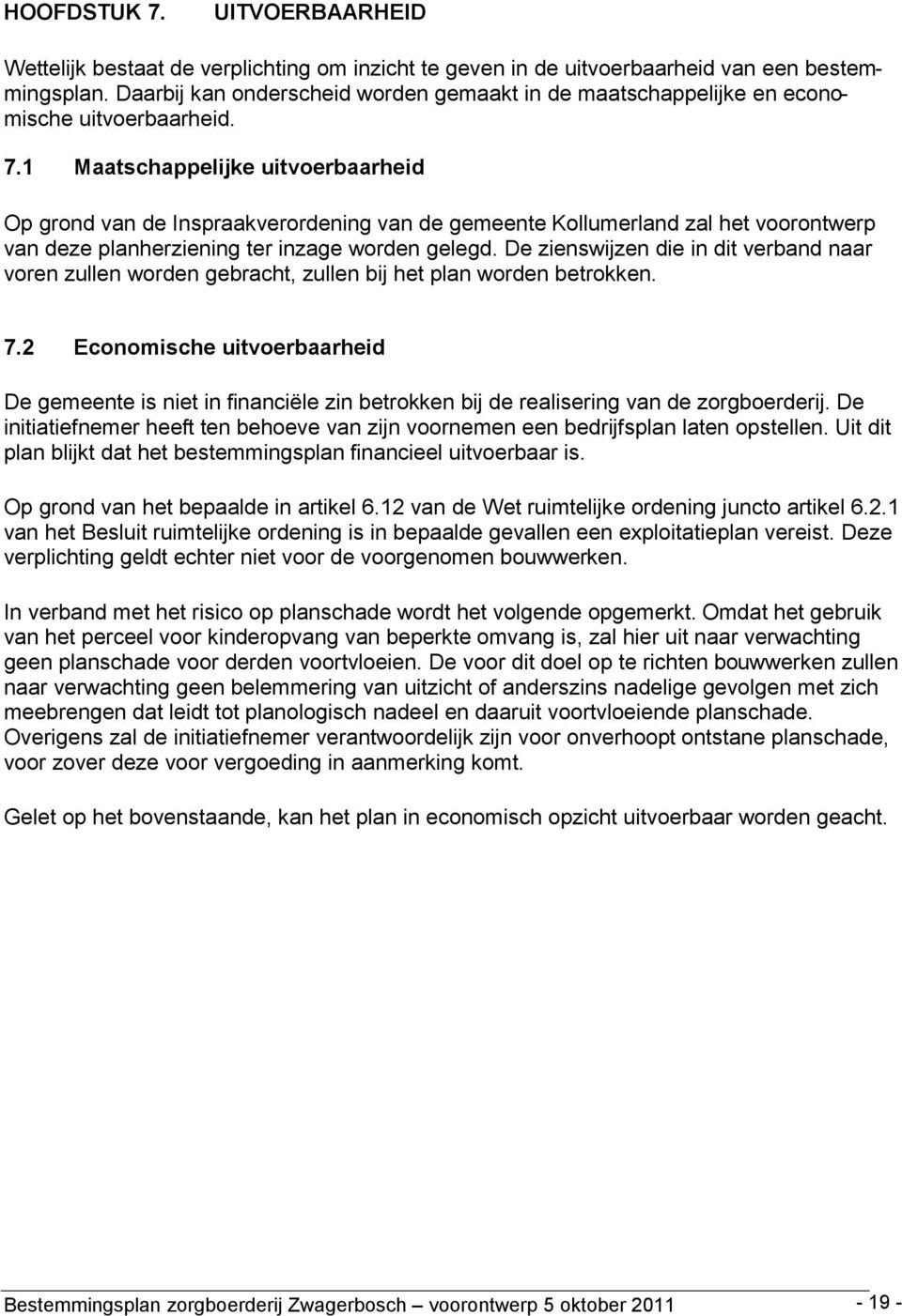 1 Maatschappelijke uitvoerbaarheid Op grond van de Inspraakverordening van de gemeente Kollumerland zal het voorontwerp van deze planherziening ter inzage worden gelegd.