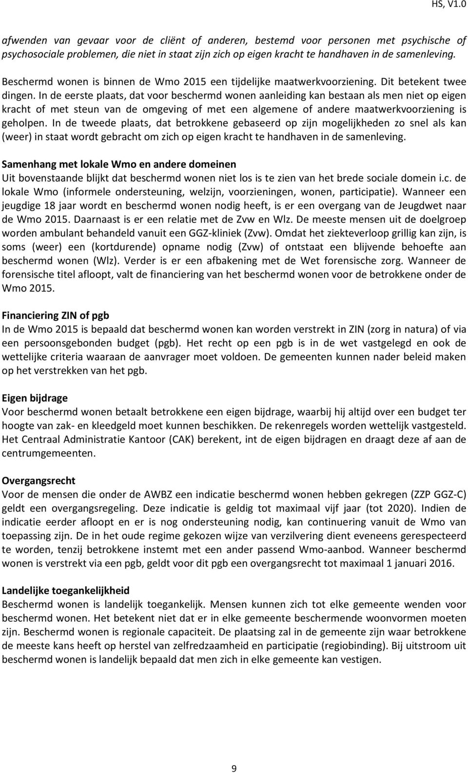 In de eerste plaats, dat voor beschermd wonen aanleiding kan bestaan als men niet op eigen kracht of met steun van de omgeving of met een algemene of andere maatwerkvoorziening is geholpen.