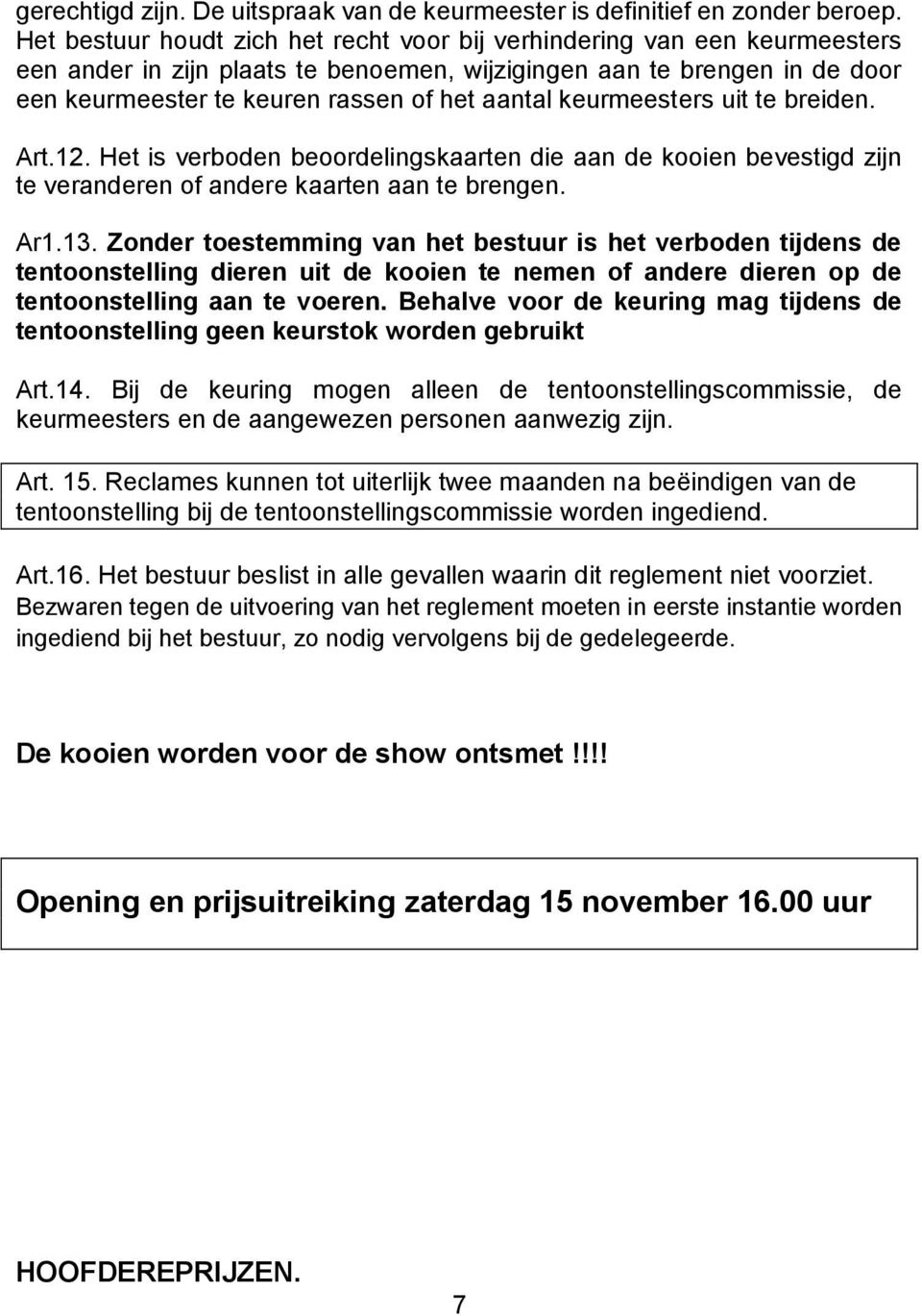 keurmeesters uit te breiden. Art.12. Het is verboden beoordelingskaarten die aan de kooien bevestigd zijn te veranderen of andere kaarten aan te brengen. Ar1.13.