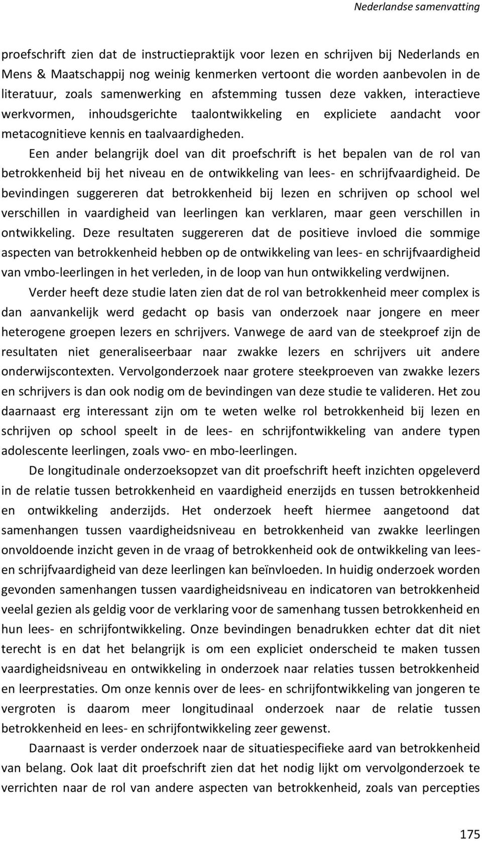 Een ander belangrijk doel van dit proefschrift is het bepalen van de rol van betrokkenheid bij het niveau en de ontwikkeling van lees- en schrijfvaardigheid.