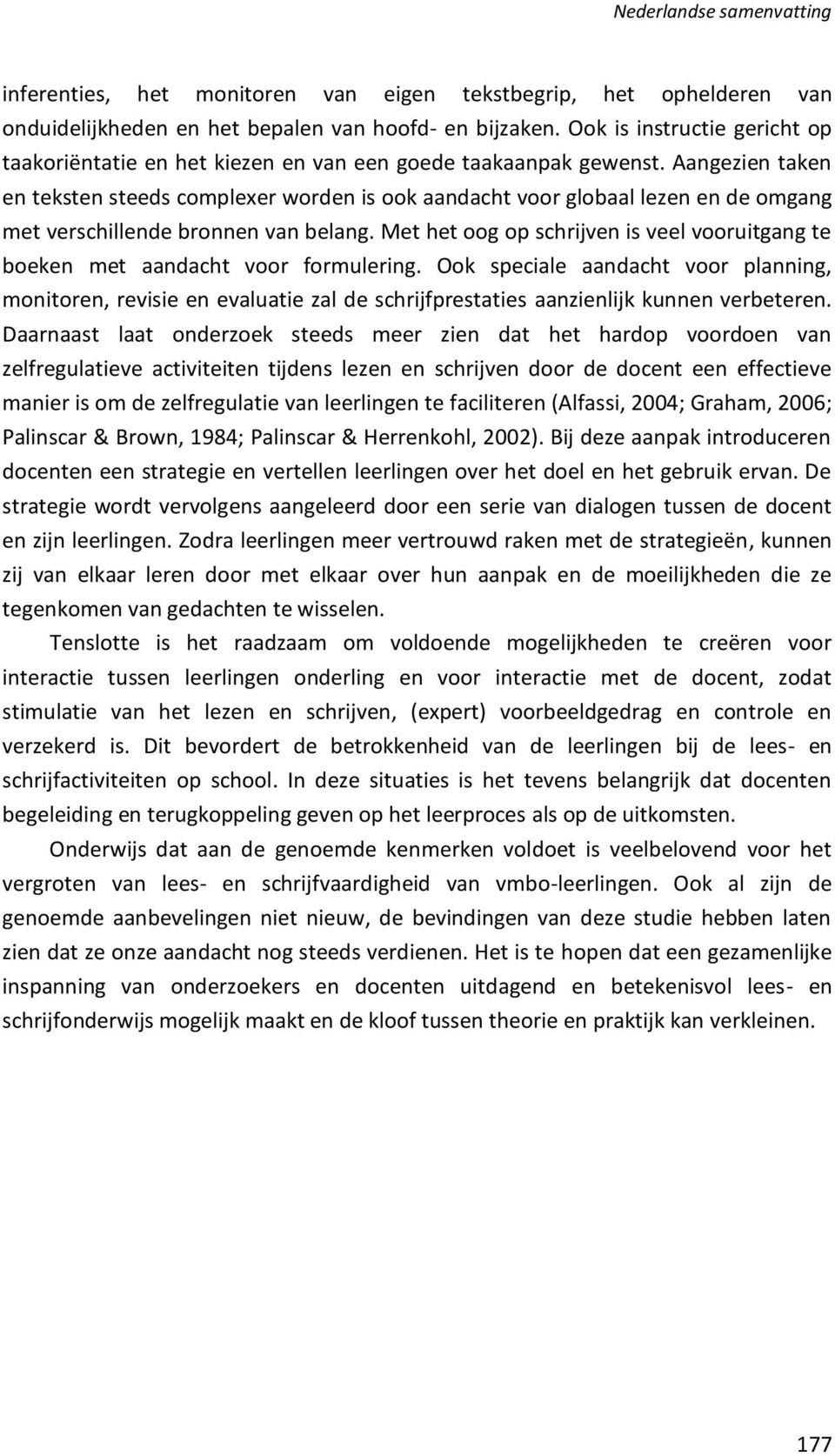 Aangezien taken en teksten steeds complexer worden is ook aandacht voor globaal lezen en de omgang met verschillende bronnen van belang.