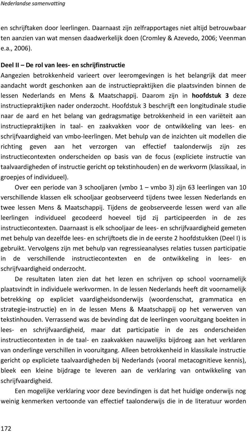 binnen de lessen Nederlands en Mens & Maatschappij. Daarom zijn in hoofdstuk 3 deze instructiepraktijken nader onderzocht.