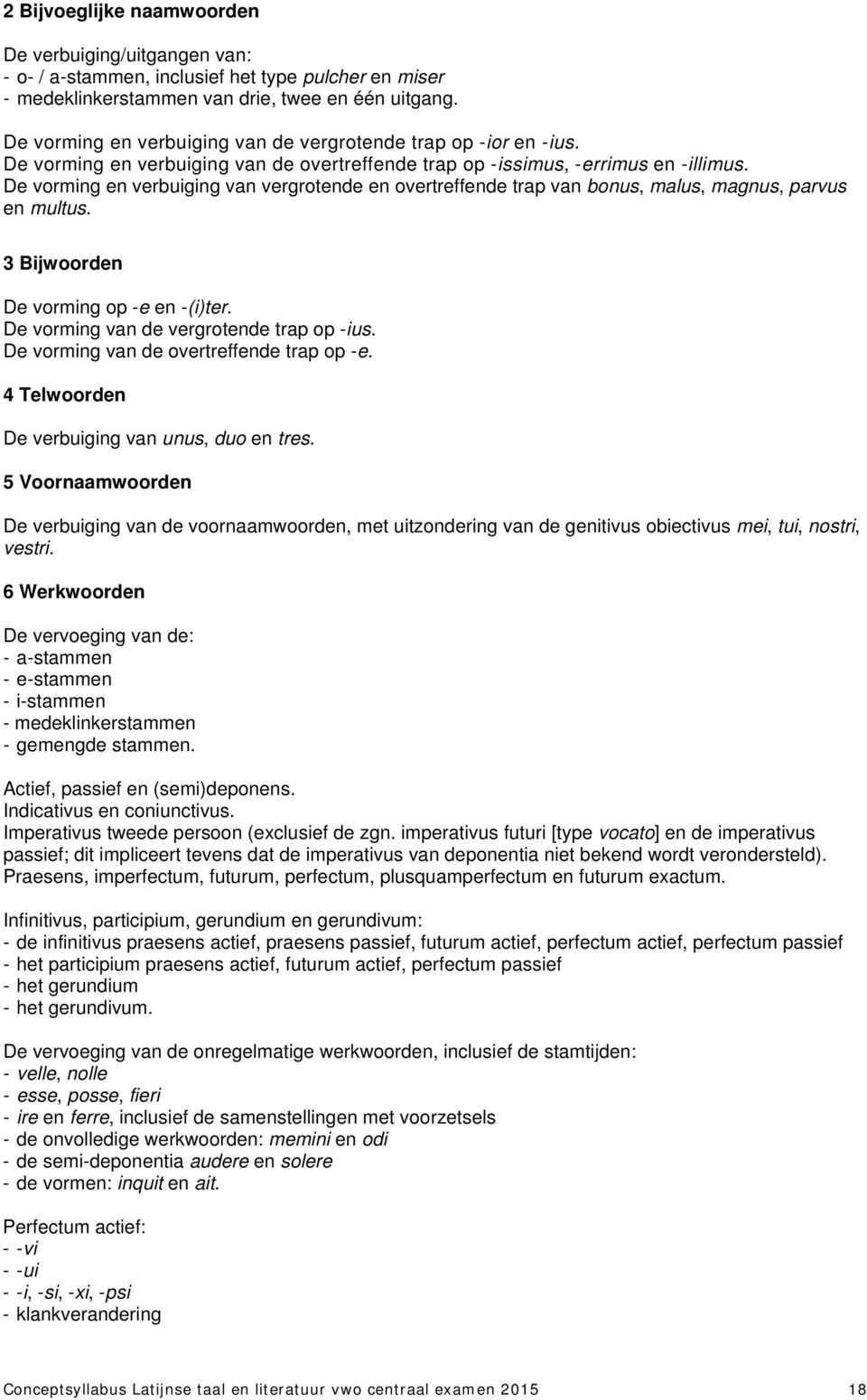 De vorming en verbuiging van vergrotende en overtreffende trap van bonus, malus, magnus, parvus en multus. 3 Bijwoorden De vorming op -e en -(i)ter. De vorming van de vergrotende trap op -ius.