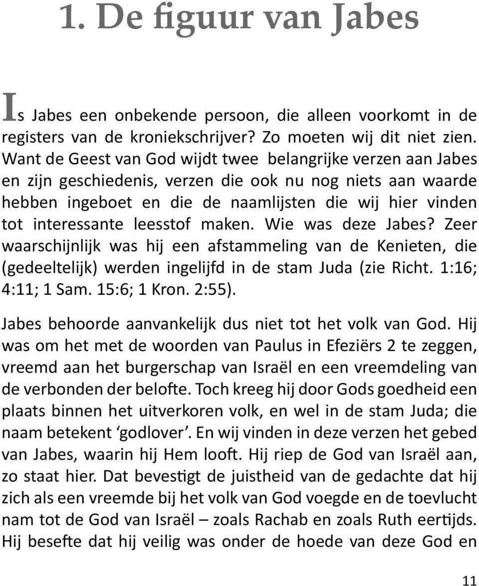 leesstof maken. Wie was deze Jabes? Zeer waarschijnlijk was hij een afstammeling van de Kenieten, die (gedeeltelijk) werden ingelijfd in de stam Juda (zie Richt. 1:16; 4:11; 1 Sam. 15:6; 1 Kron.