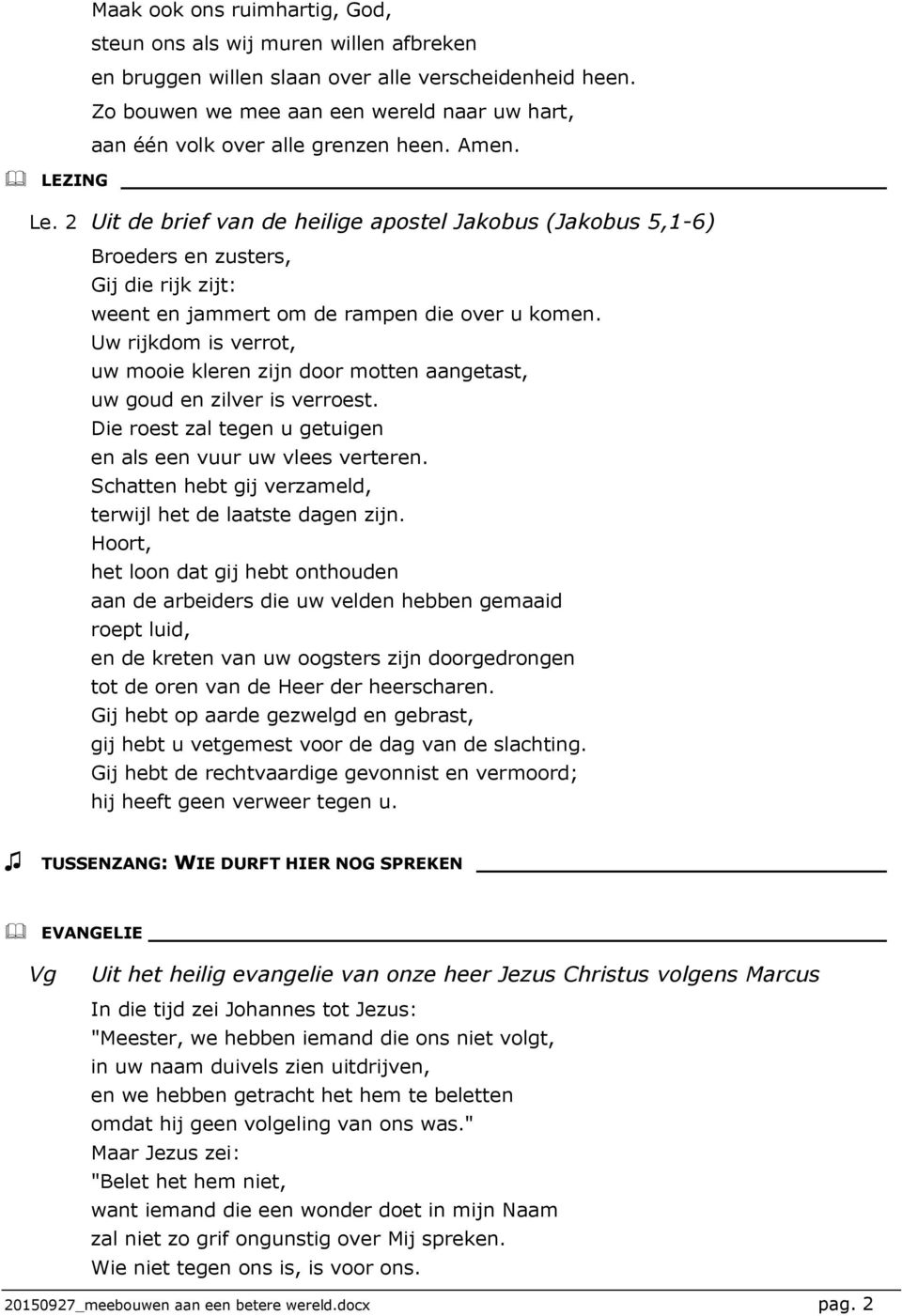 2 Uit de brief van de heilige apostel Jakobus (Jakobus 5,1-6) Broeders en zusters, Gij die rijk zijt: weent en jammert om de rampen die over u komen.