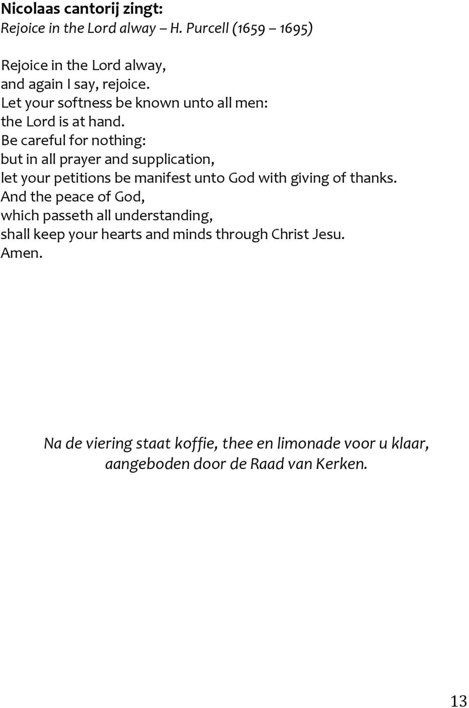 Be careful for nothing: but in all prayer and supplication, let your petitions be manifest unto God with giving of thanks.