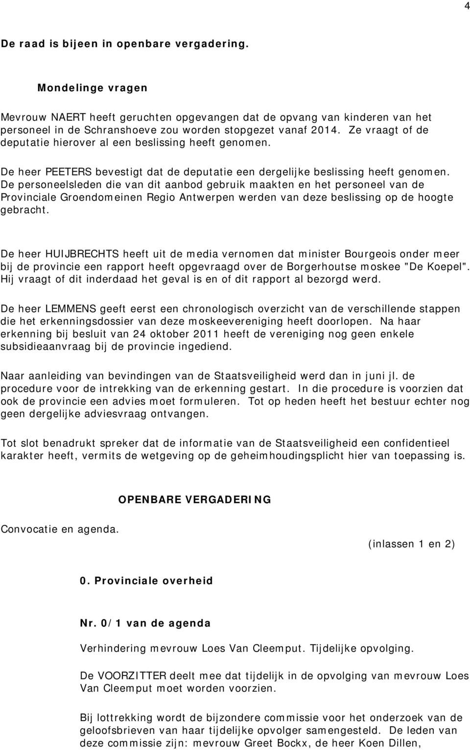 De personeelsleden die van dit aanbod gebruik maakten en het personeel van de Provinciale Groendomeinen Regio Antwerpen werden van deze beslissing op de hoogte gebracht.