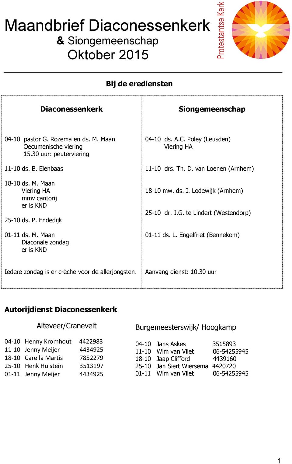 Poley (Leusden) Viering HA 11-10 drs. Th. D. van Loenen (Arnhem) 18-10 mw. ds. I. Lodewijk (Arnhem) 25-10 dr. J.G. te Lindert (Westendorp) 01-11 ds. L. Engelfriet (Bennekom) Iedere zondag is er crèche voor de allerjongsten.