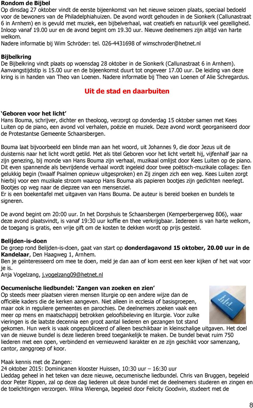 00 uur en de avond begint om 19.30 uur. Nieuwe deelnemers zijn altijd van harte welkom. Nadere informatie bij Wim Schröder: tel. 026-4431698 of wimschroder@hetnet.