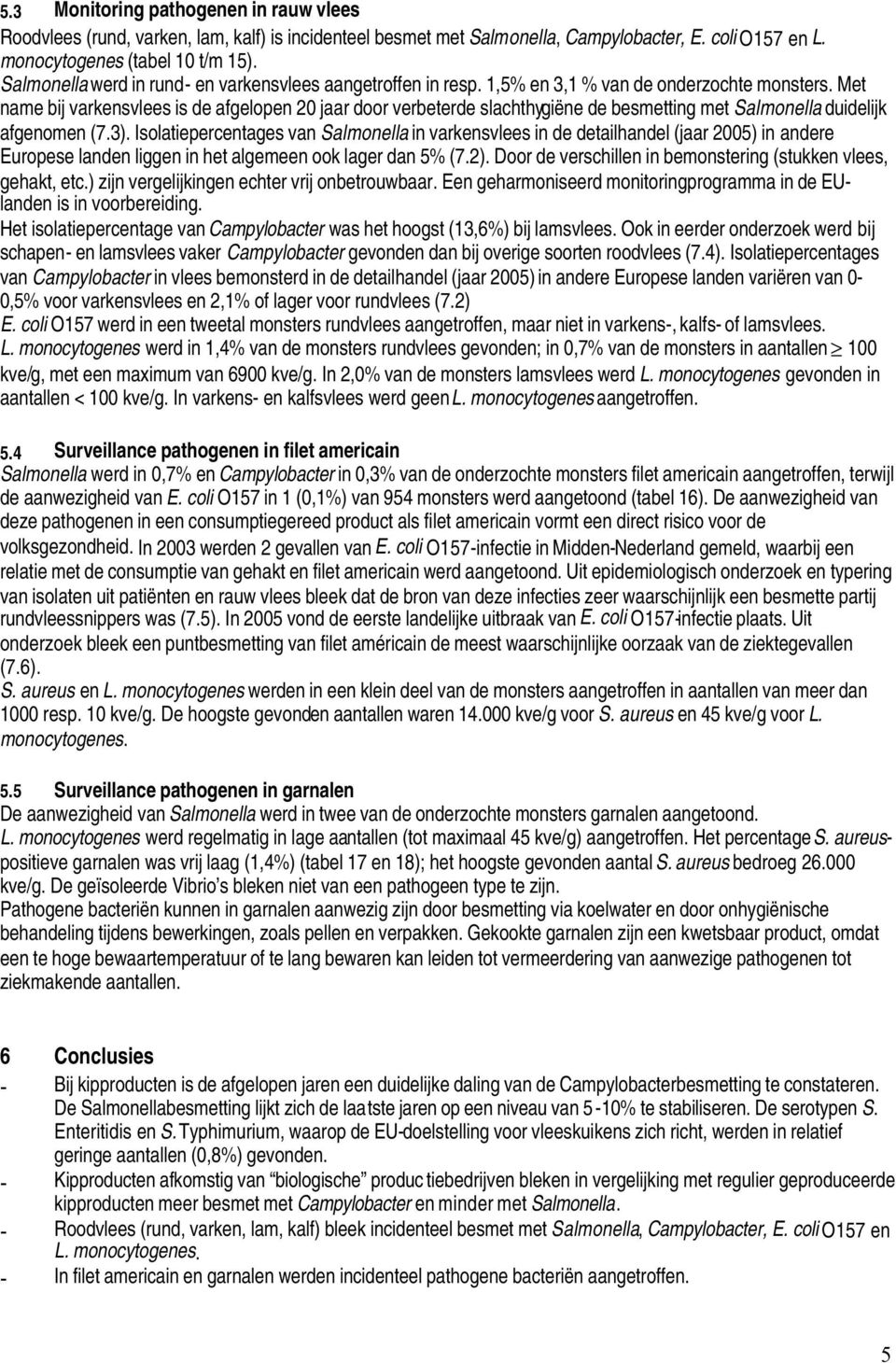 Met name bij varkensvlees is de afgelopen 20 jaar door verbeterde slachthygiëne de besmetting met Salmonella duidelijk afgenomen (7.3).