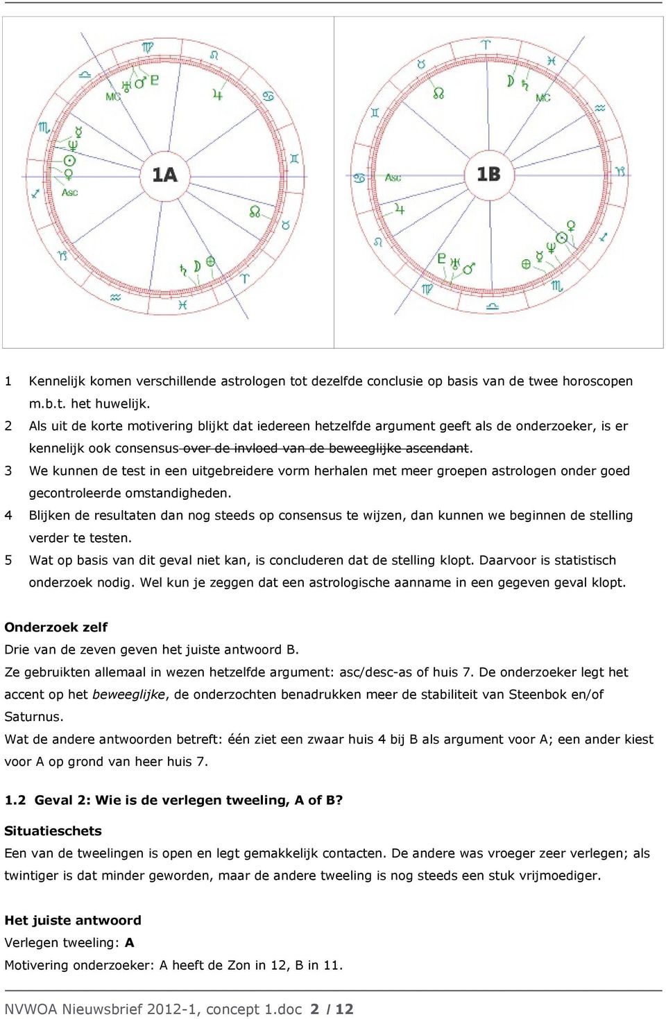 3 We kunnen de test in een uitgebreidere vorm herhalen met meer groepen astrologen onder goed gecontroleerde omstandigheden.