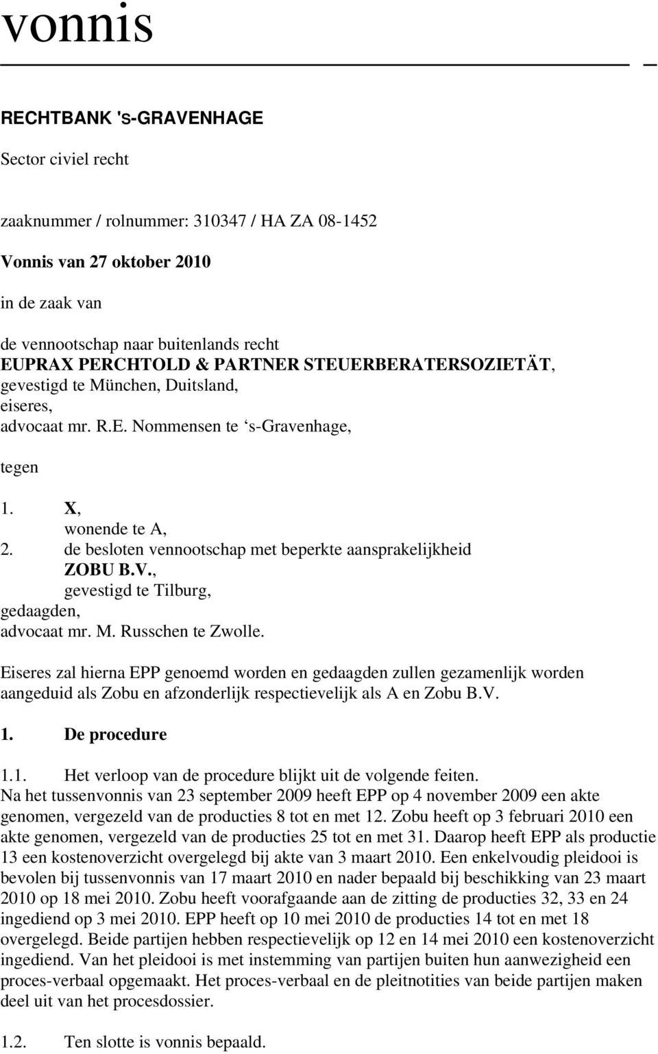 de besloten vennootschap met beperkte aansprakelijkheid ZOBU B.V., gevestigd te Tilburg, gedaagden, advocaat mr. M. Russchen te Zwolle.