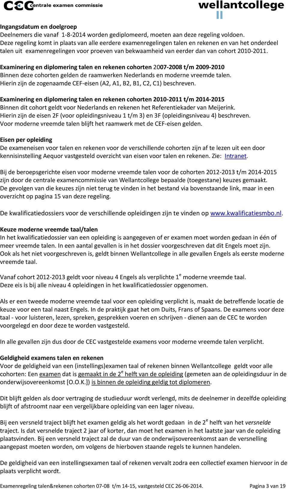 Examinering en diplomering talen en rekenen cohorten 2007-2008 t/m 2009-2010 Binnen deze cohorten gelden de raamwerken Nederlands en moderne vreemde talen.