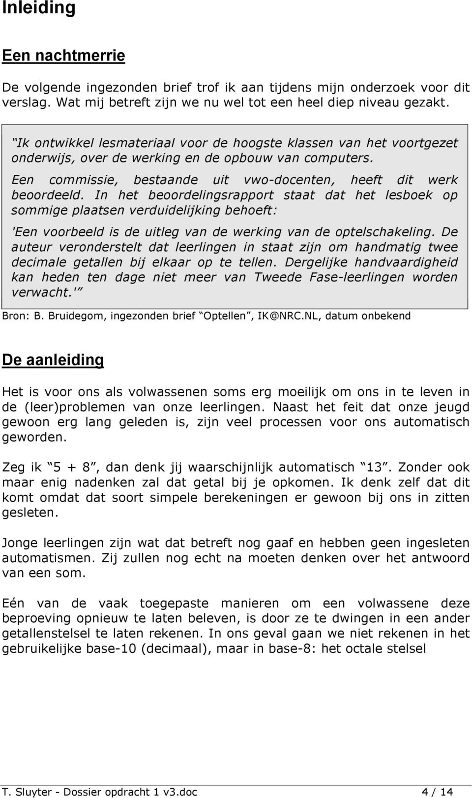 In het beoordelingsrapport staat dat het lesboek op sommige plaatsen verduidelijking behoeft: 'Een voorbeeld is de uitleg van de werking van de optelschakeling.