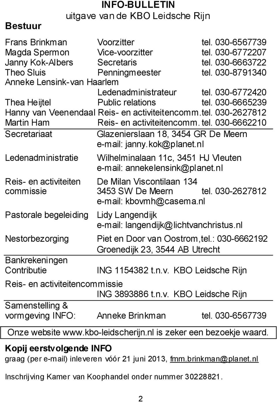 030-6665239 Hanny van Veenendaal Reis- en activiteitencomm. tel. 030-2627812 Martin Ham Reis- en activiteitencomm. tel. 030-6662210 Secretariaat Glazenierslaan 18, 3454 GR De Meern e-mail: janny.