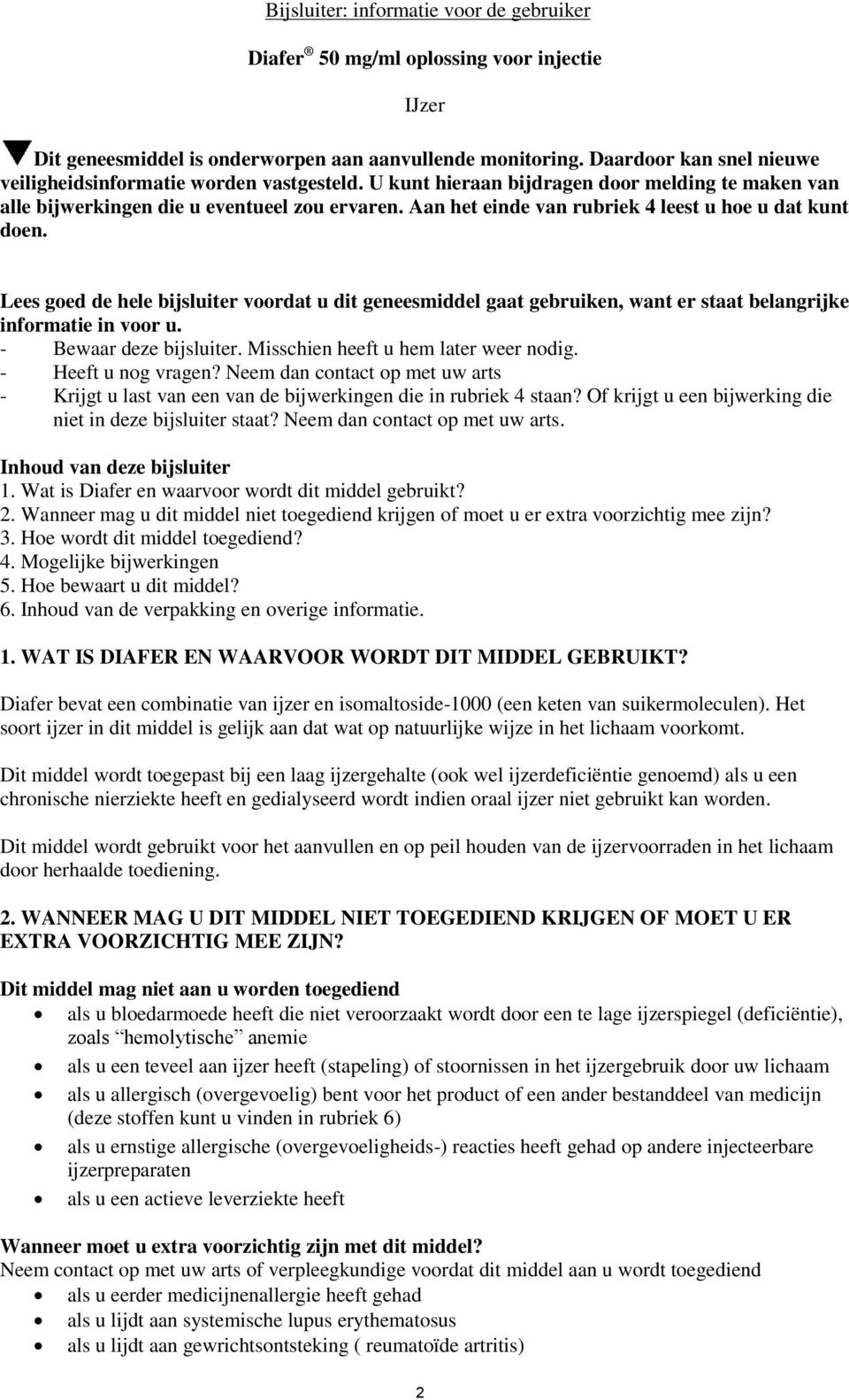 Aan het einde van rubriek 4 leest u hoe u dat kunt doen. Lees goed de hele bijsluiter voordat u dit geneesmiddel gaat gebruiken, want er staat belangrijke informatie in voor u.