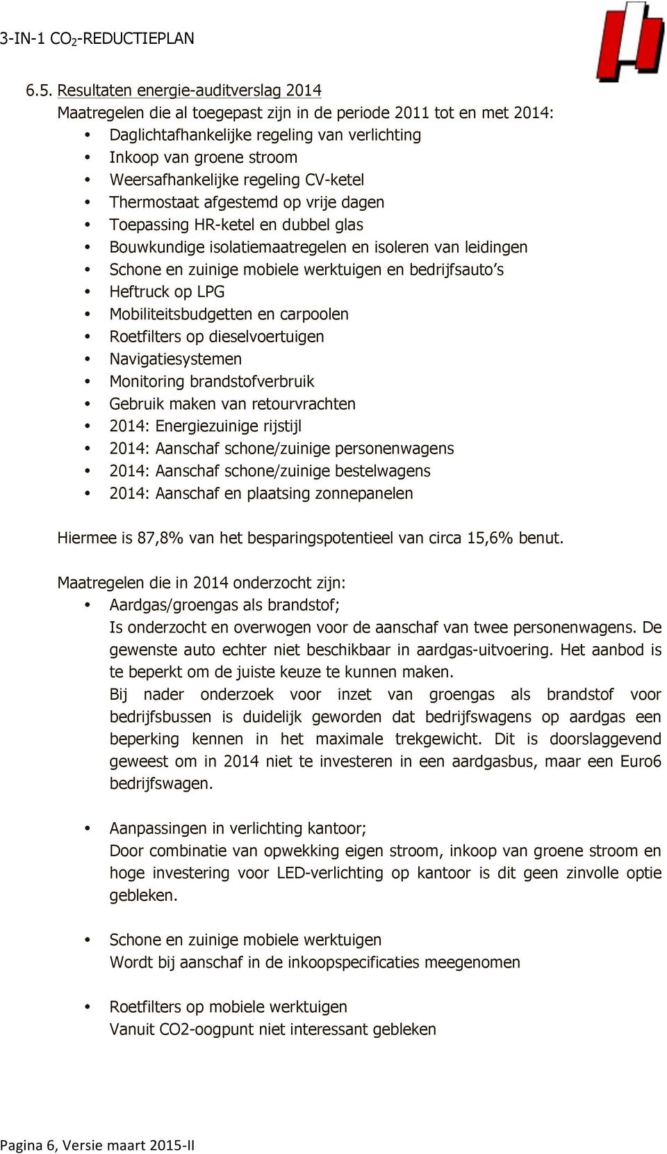 werktuigen en bedrijfsauto s Heftruck op LPG Mobiliteitsbudgetten en carpoolen Roetfilters op dieselvoertuigen Navigatiesystemen Monitoring brandstofverbruik Gebruik maken van retourvrachten 2014: