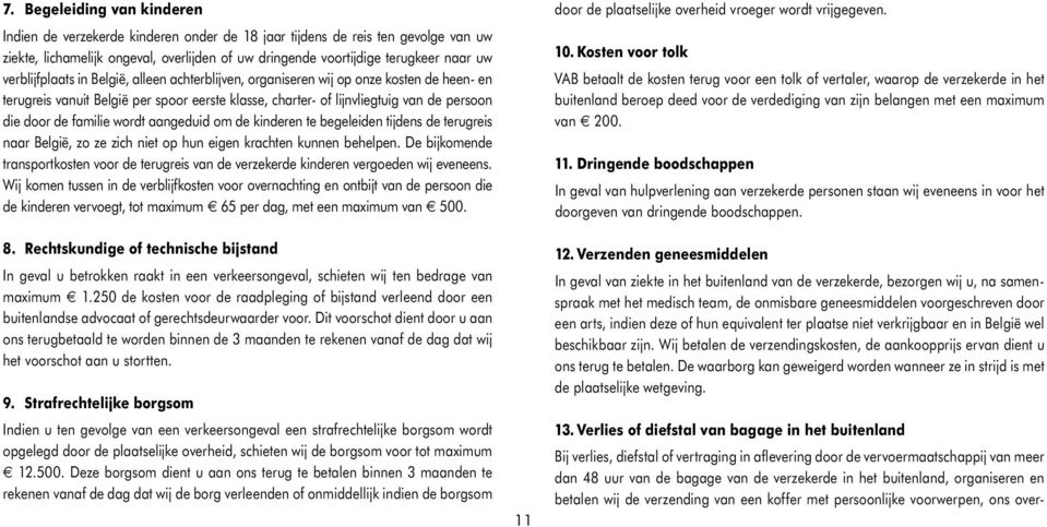 familie wordt aangeduid om de kinderen te begeleiden tijdens de terugreis naar België, zo ze zich niet op hun eigen krachten kunnen behelpen.